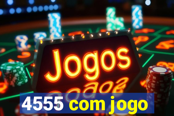 4555 com jogo